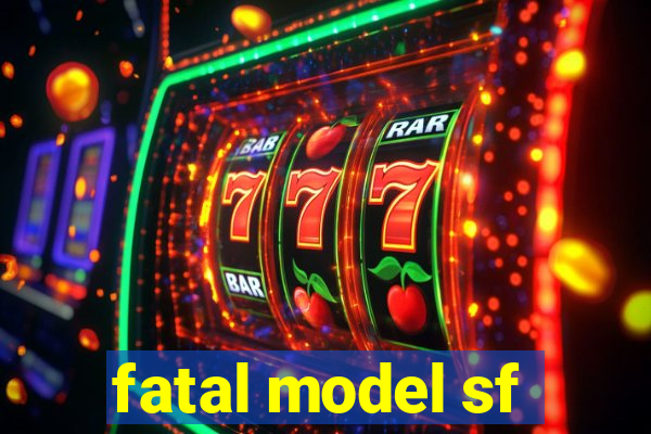 fatal model sf